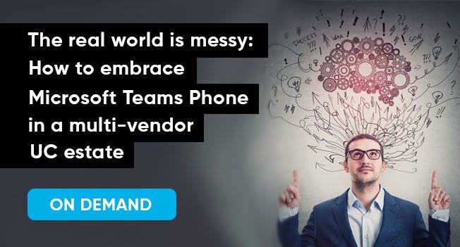 Webinar on demand: The real world is messy - How to Embrace Microsoft Teams Phone in a Multi-Vendor UC Estate