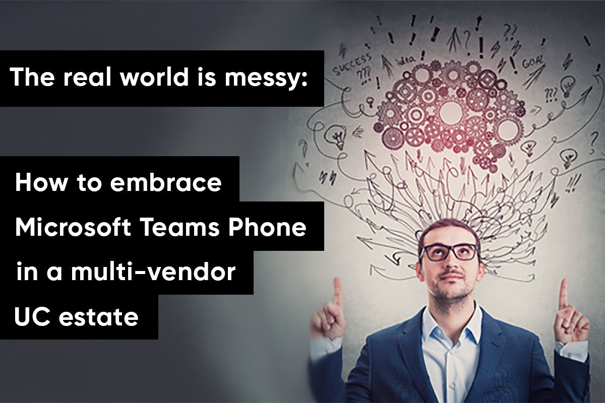 Webinar: The real world is messy - How to embrace Microsoft Teams in a multi-vendor UC environment