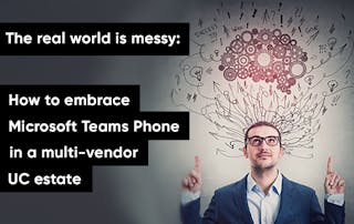 Webinar: The real world is messy - How to embrace Microsoft Teams in a multi-vendor UC environment